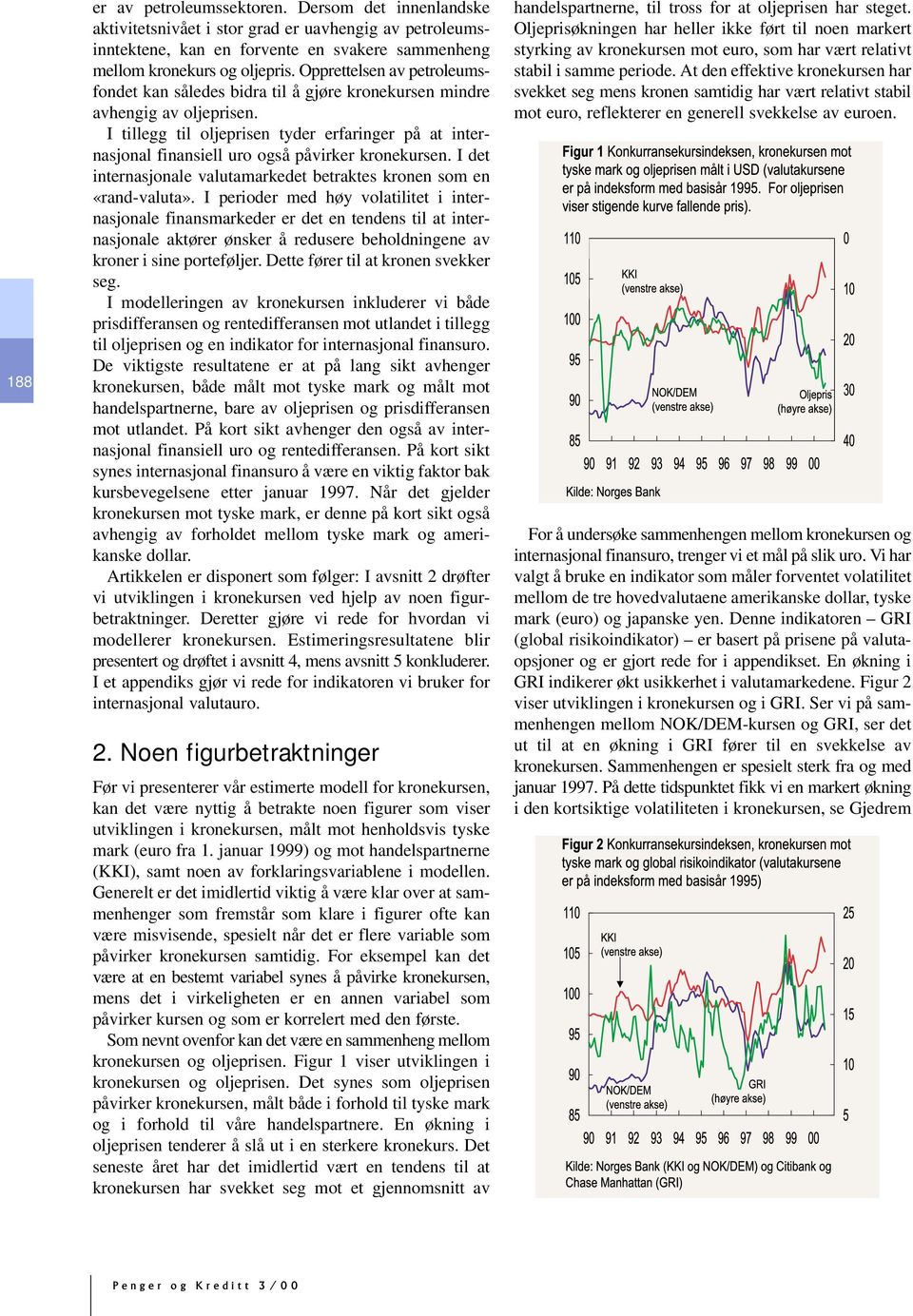 I tillegg til oljeprisen tyder erfaringer på at internasjonal finansiell uro også påvirker kronekursen. I det internasjonale valutamarkedet betraktes kronen som en «rand-valuta».