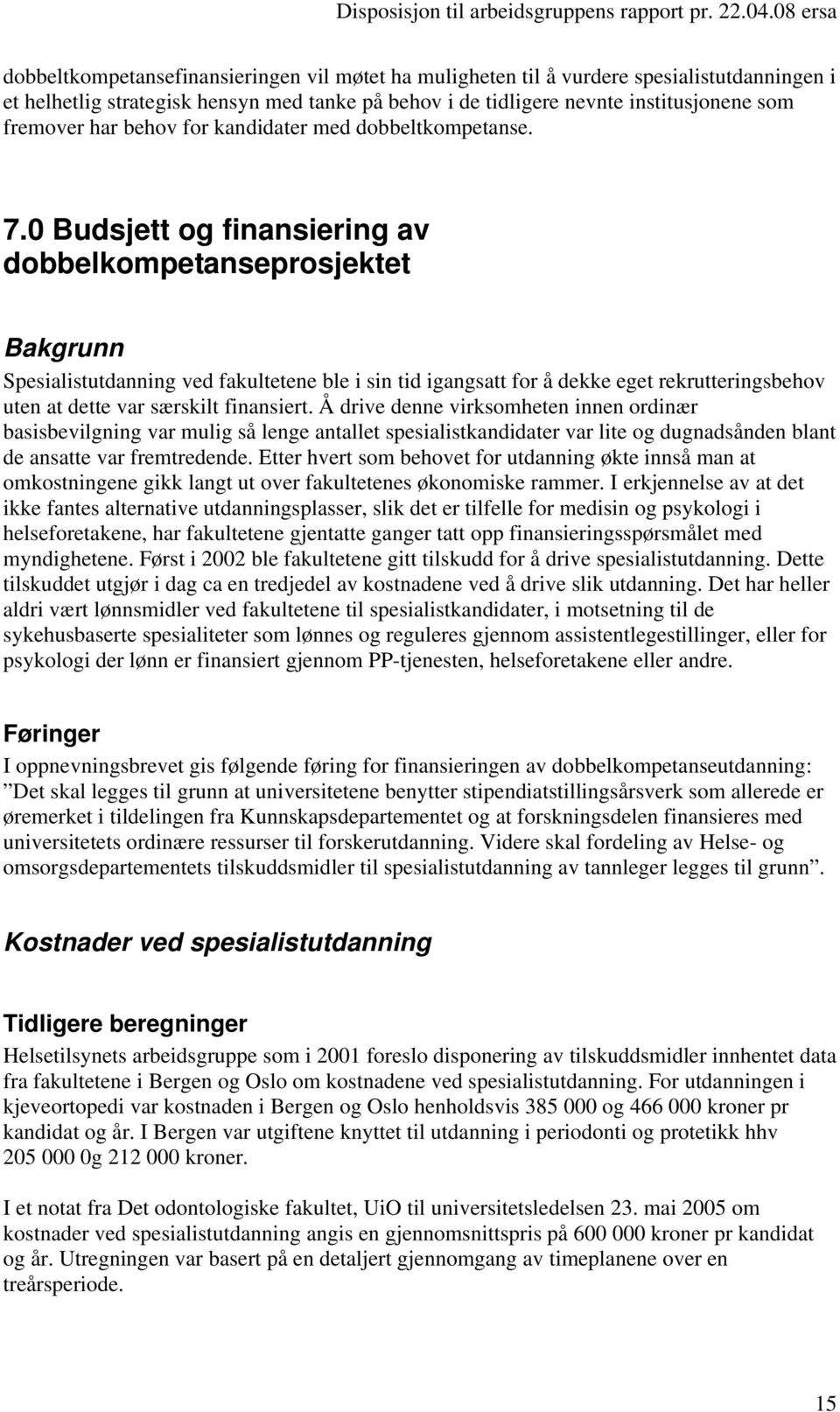 0 Budsjett og finansiering av dobbelkompetanseprosjektet Bakgrunn Spesialistutdanning ved fakultetene ble i sin tid igangsatt for å dekke eget rekrutteringsbehov uten at dette var særskilt finansiert.