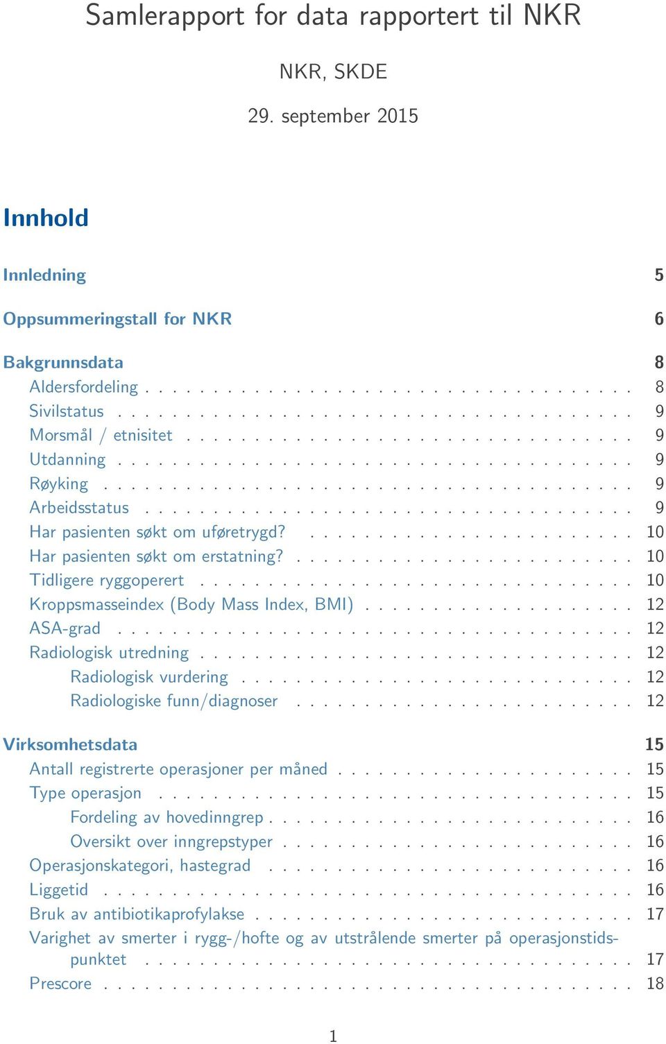 ................................... 9 Har pasienten søkt om uføretrygd?........................ 10 Har pasienten søkt om erstatning?......................... 10 Tidligere ryggoperert.