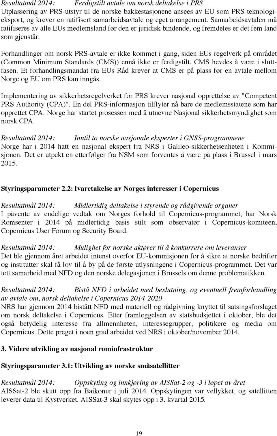 Forhandlinger om norsk PRS-avtale er ikke kommet i gang, siden EUs regelverk på området (Common Minimum Standards (CMS)) ennå ikke er ferdigstilt. CMS hevdes å være i sluttfasen.