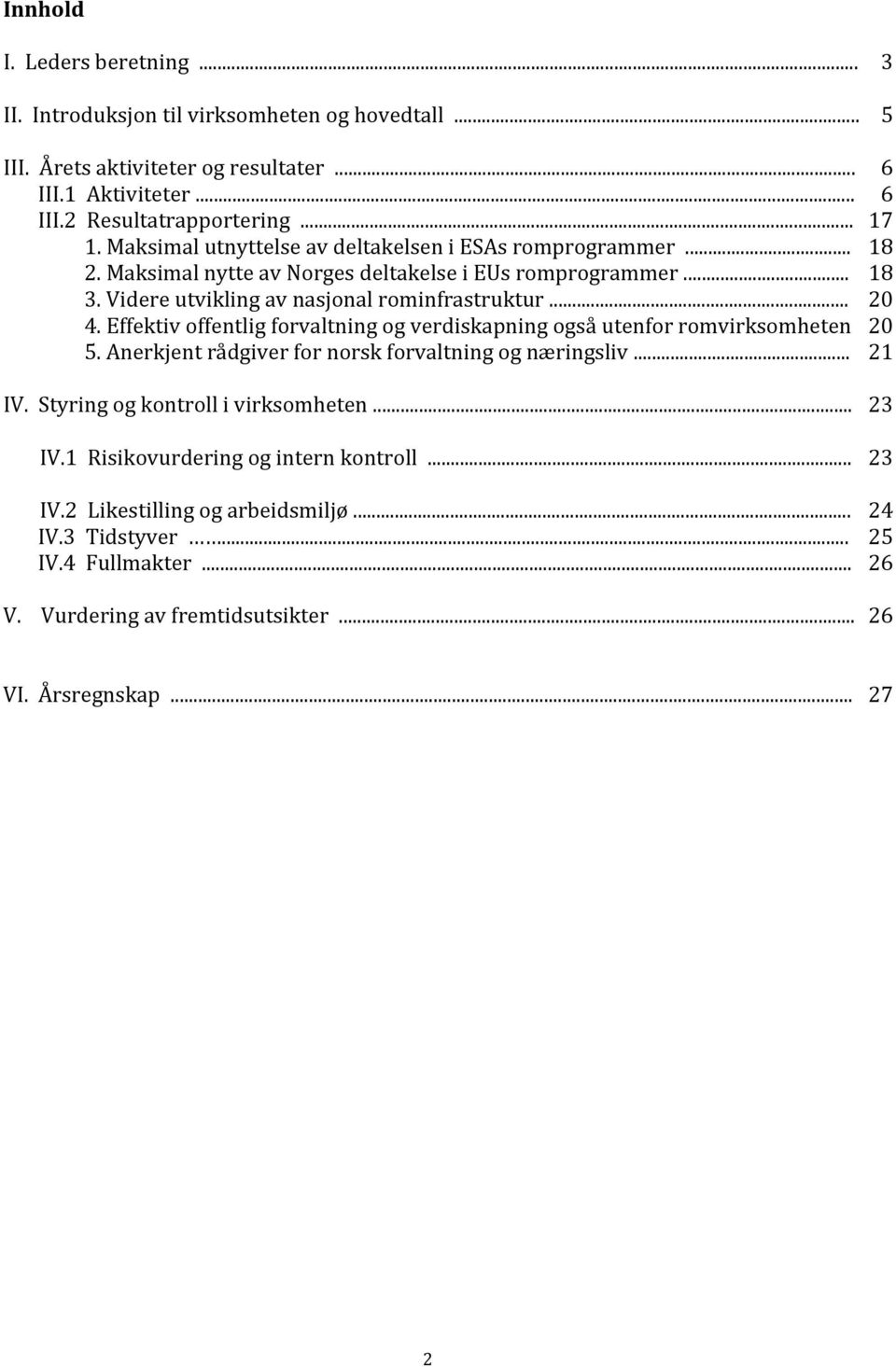 Effektiv offentlig forvaltning og verdiskapning også utenfor romvirksomheten 20 5. Anerkjent rådgiver for norsk forvaltning og næringsliv... 21 IV. Styring og kontroll i virksomheten.