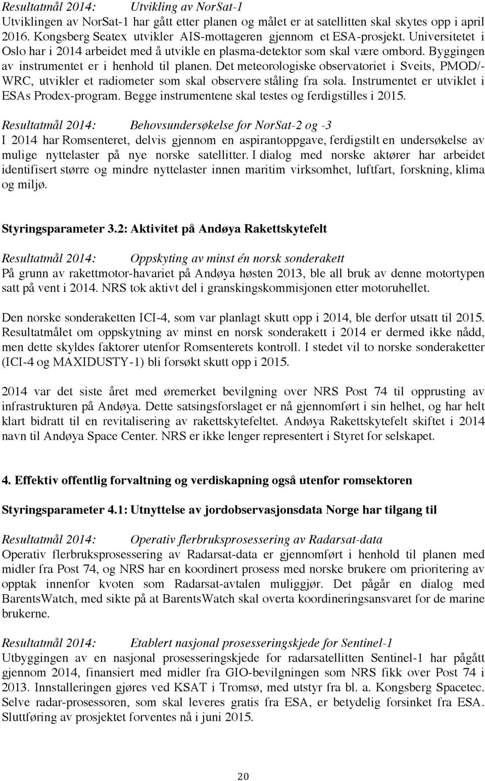 Byggingen av instrumentet er i henhold til planen. Det meteorologiske observatoriet i Sveits, PMOD/- WRC, utvikler et radiometer som skal observere ståling fra sola.