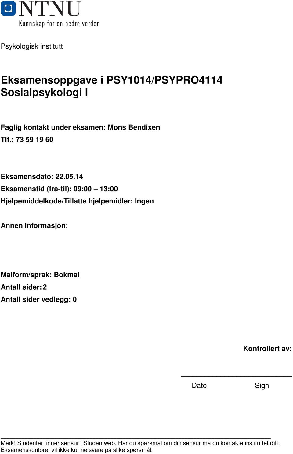 14 Eksamenstid (fra-til): 09:00 13:00 Hjelpemiddelkode/Tillatte hjelpemidler: Ingen Annen informasjon: Målform/språk: Bokmål