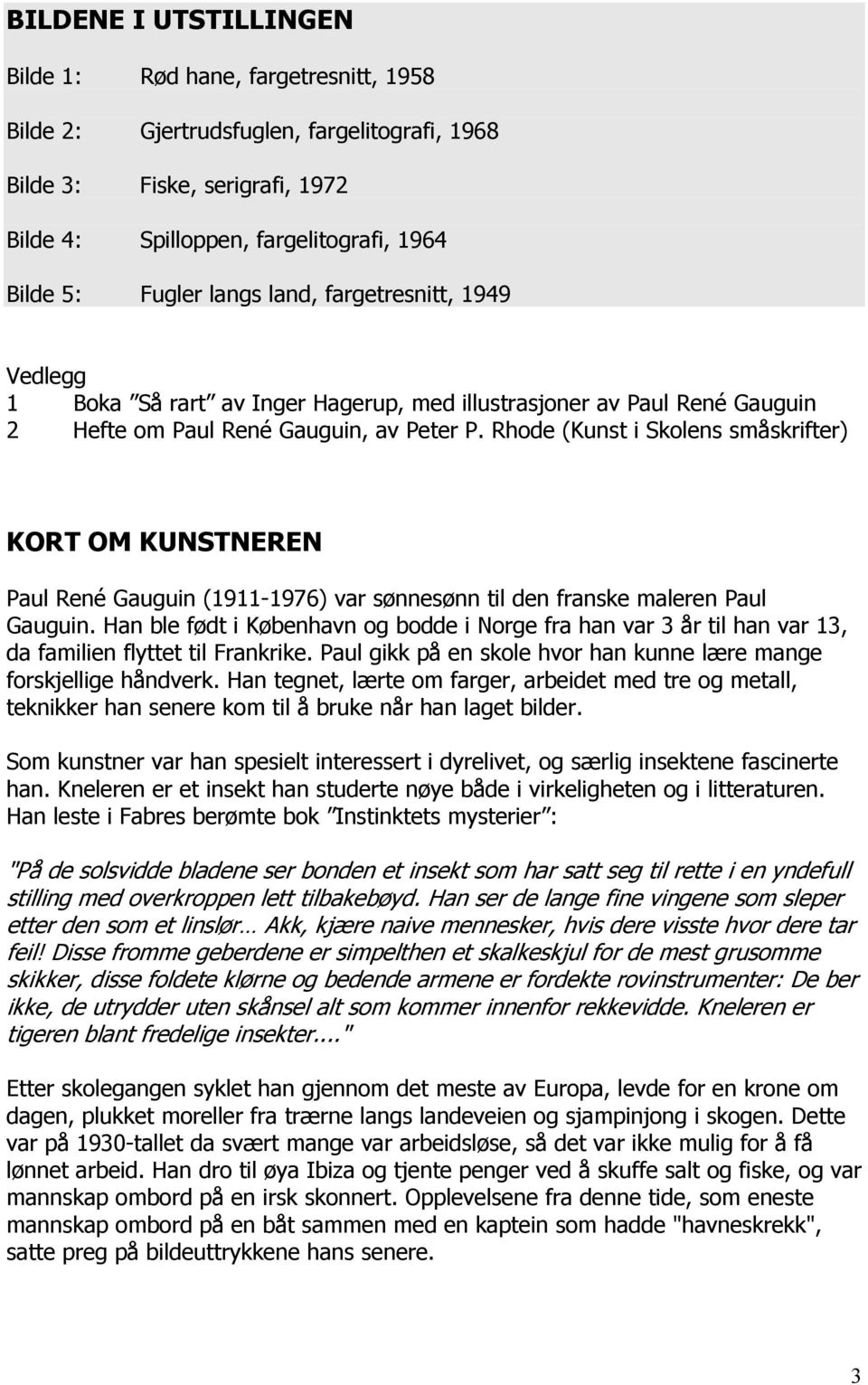 Rhode (Kunst i Skolens småskrifter) KORT OM KUNSTNEREN Paul René Gauguin (1911-1976) var sønnesønn til den franske maleren Paul Gauguin.