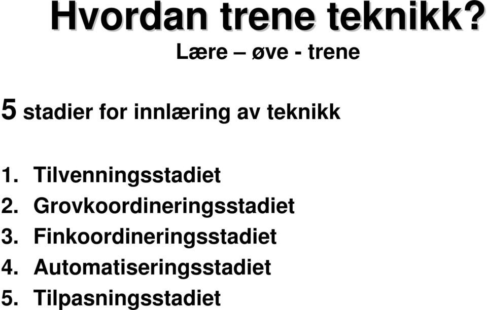 teknikk 1. Tilvenningsstadiet 2.