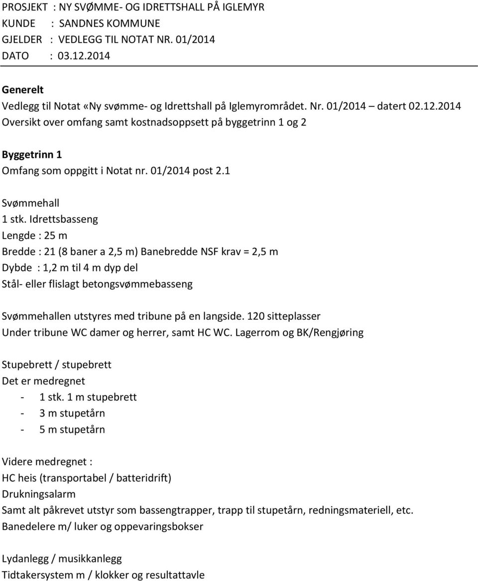 2014 Oversikt over omfang samt kostnadsoppsett på byggetrinn 1 og 2 Byggetrinn 1 Omfang som oppgitt i Notat nr. 01/2014 post 2.1 Svømmehall 1 stk.