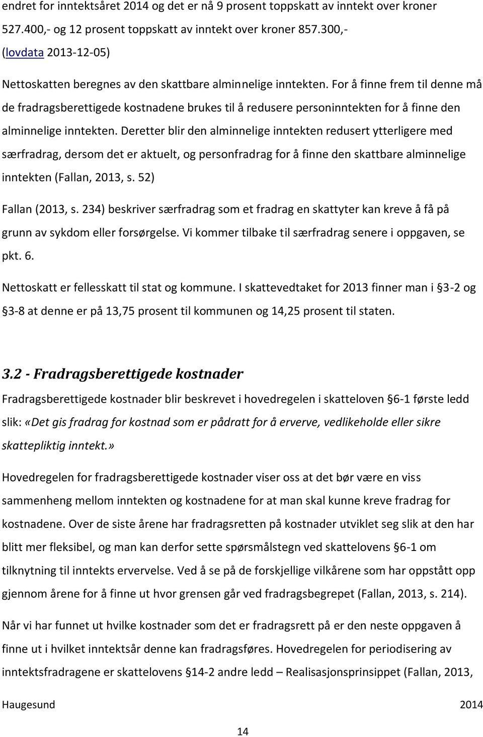 For å finne frem til denne må de fradragsberettigede kostnadene brukes til å redusere personinntekten for å finne den alminnelige inntekten.