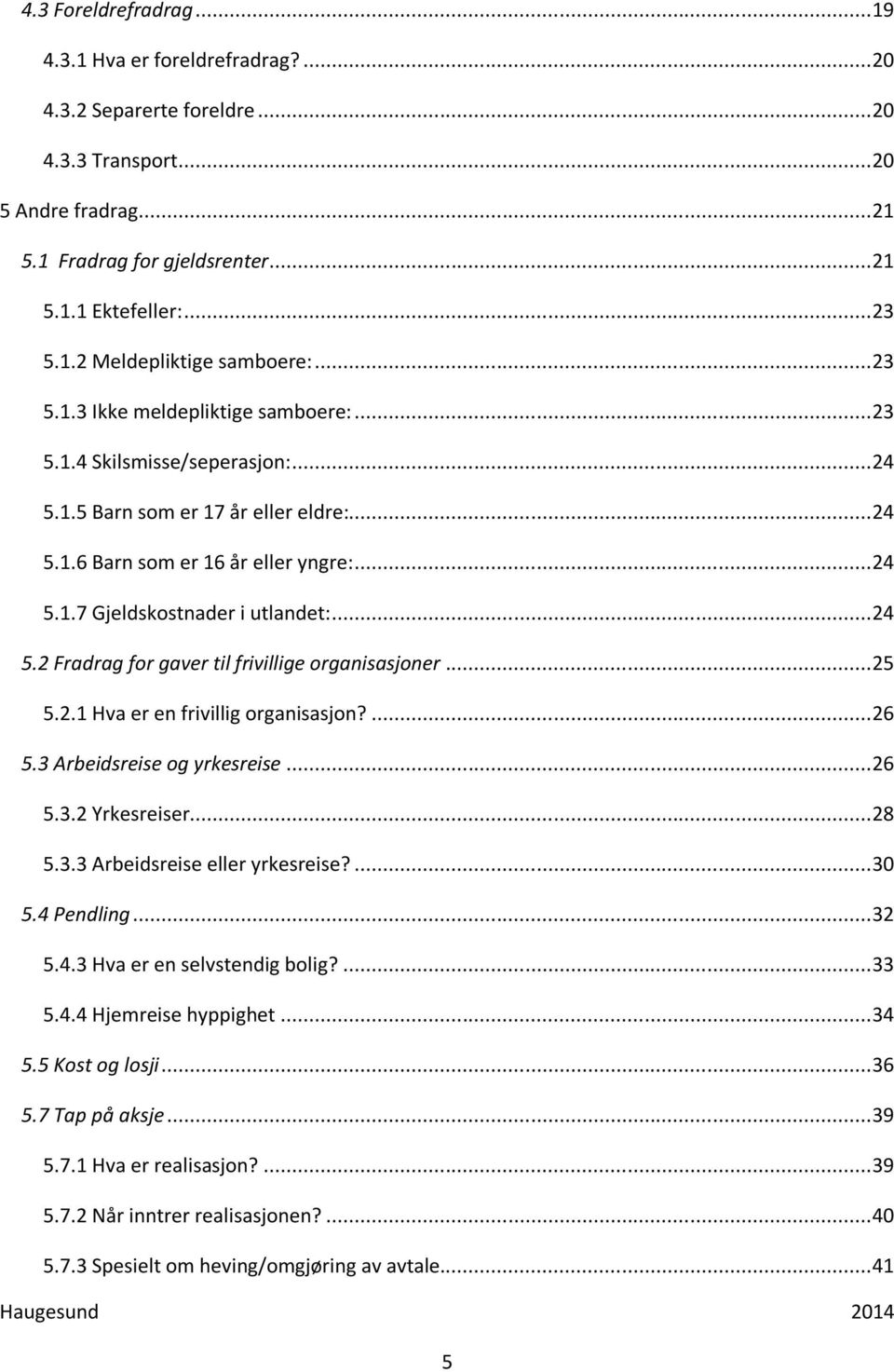 .. 24 5.2 Fradrag for gaver til frivillige organisasjoner... 25 5.2.1 Hva er en frivillig organisasjon?... 26 5.3 Arbeidsreise og yrkesreise... 26 5.3.2 Yrkesreiser... 28 5.3.3 Arbeidsreise eller yrkesreise?