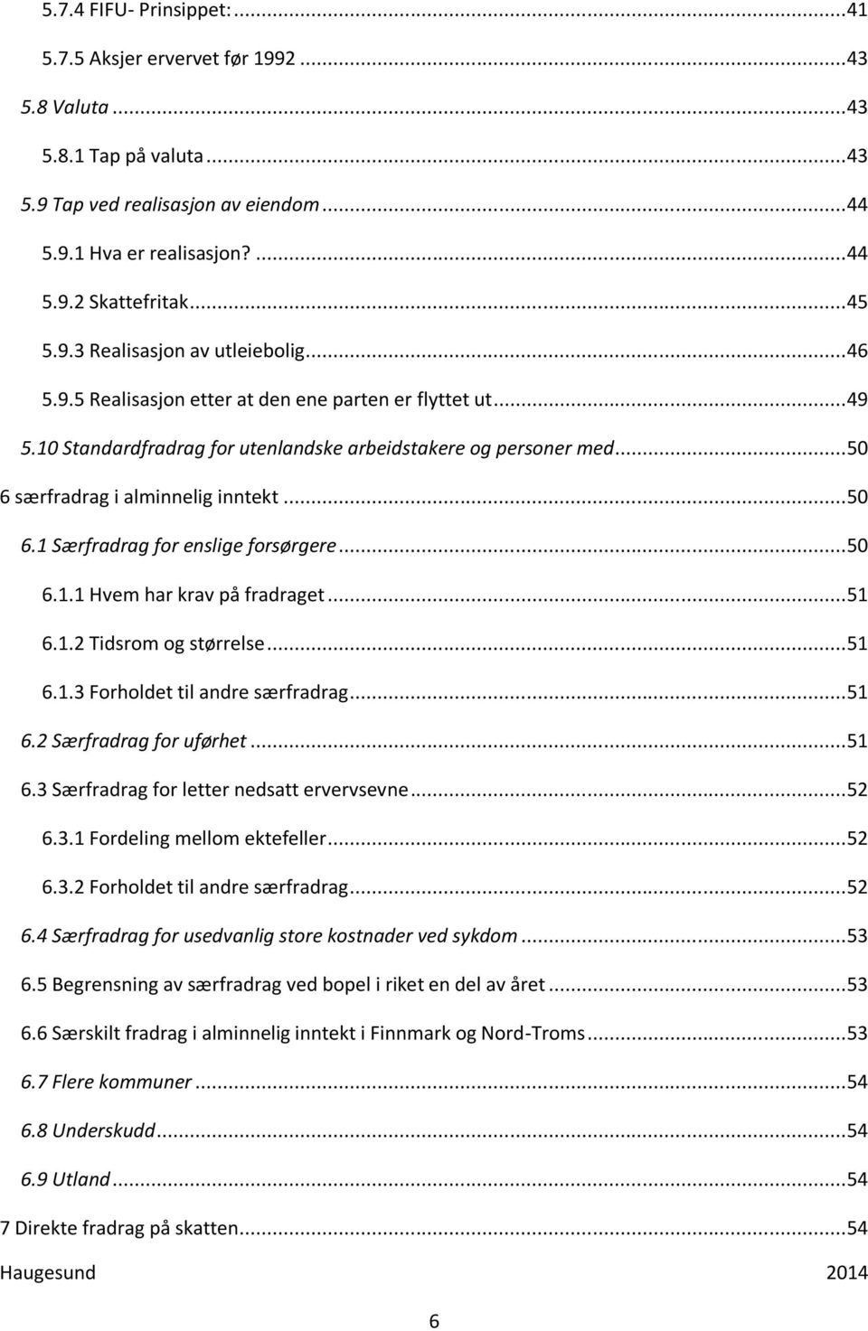 .. 50 6 særfradrag i alminnelig inntekt... 50 6.1 Særfradrag for enslige forsørgere... 50 6.1.1 Hvem har krav på fradraget... 51 6.1.2 Tidsrom og størrelse... 51 6.1.3 Forholdet til andre særfradrag.