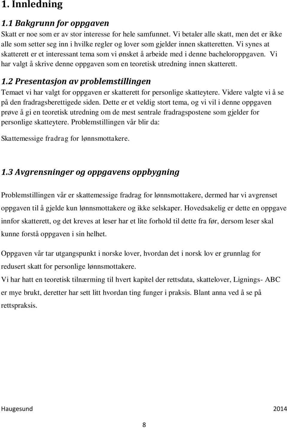 Vi synes at skatterett er et interessant tema som vi ønsket å arbeide med i denne bacheloroppgaven. Vi har valgt å skrive denne oppgaven som en teoretisk utredning innen skatterett. 1.