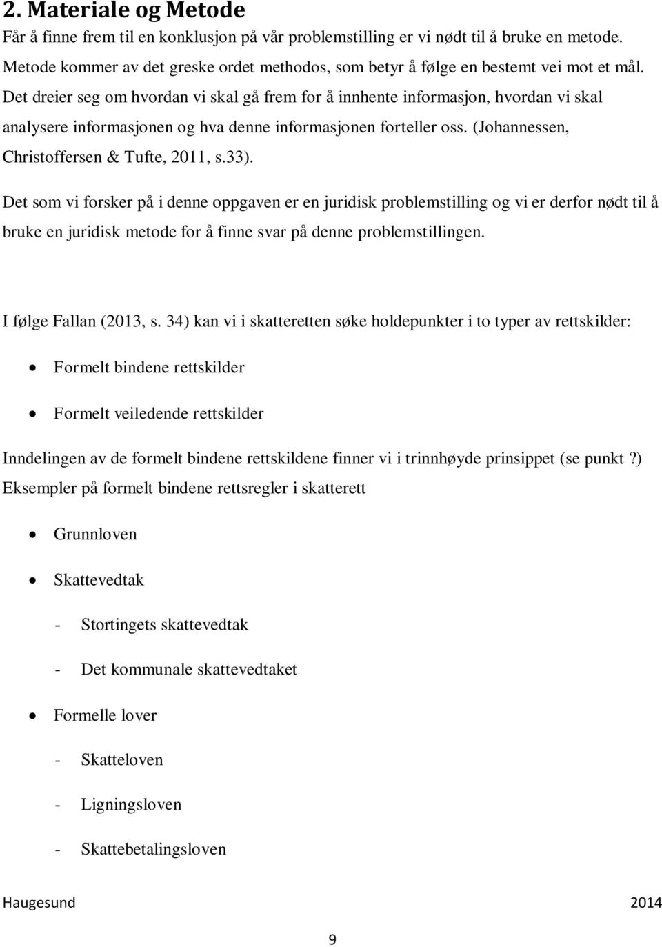 Det dreier seg om hvordan vi skal gå frem for å innhente informasjon, hvordan vi skal analysere informasjonen og hva denne informasjonen forteller oss. (Johannessen, Christoffersen & Tufte, 2011, s.