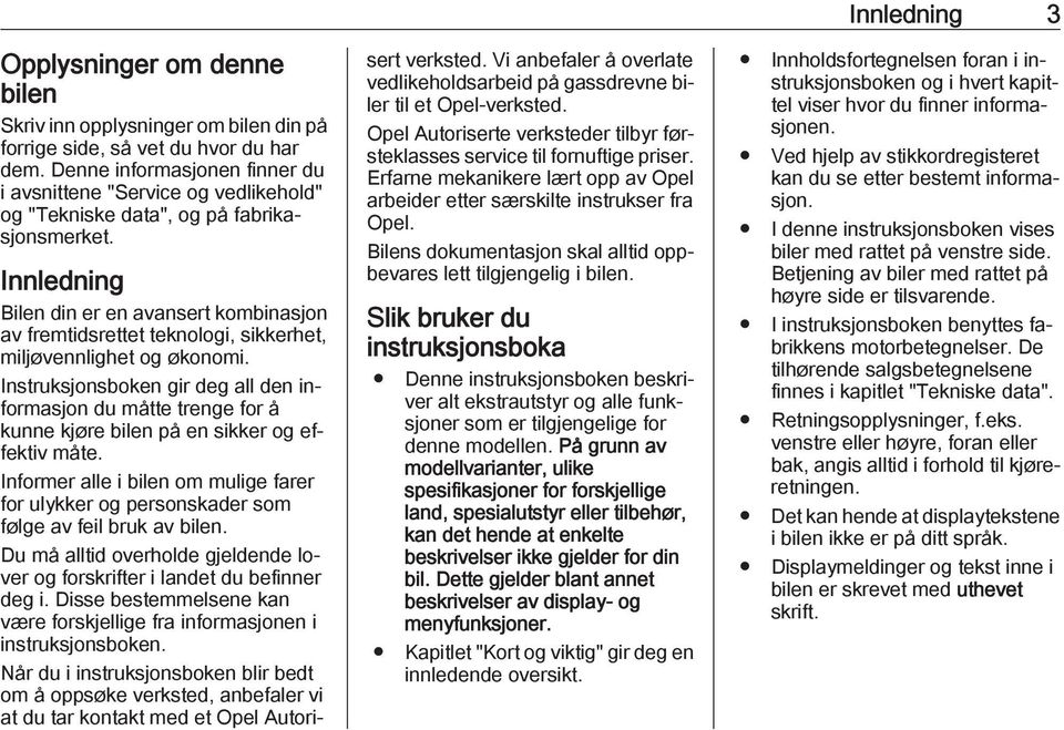 Innledning Bilen din er en avansert kombinasjon av fremtidsrettet teknologi, sikkerhet, miljøvennlighet og økonomi.