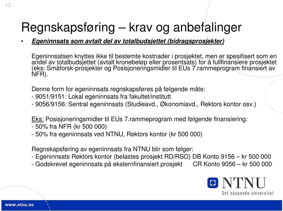 Denne form for egeninnsats regnskapsføres på følgende måte: - 9051/9151: Lokal egeninnsats fra fakultet/institutt - 9056/9156: Sentral egeninnsats (Studieavd., Økonomiavd., Rektors kontor osv.