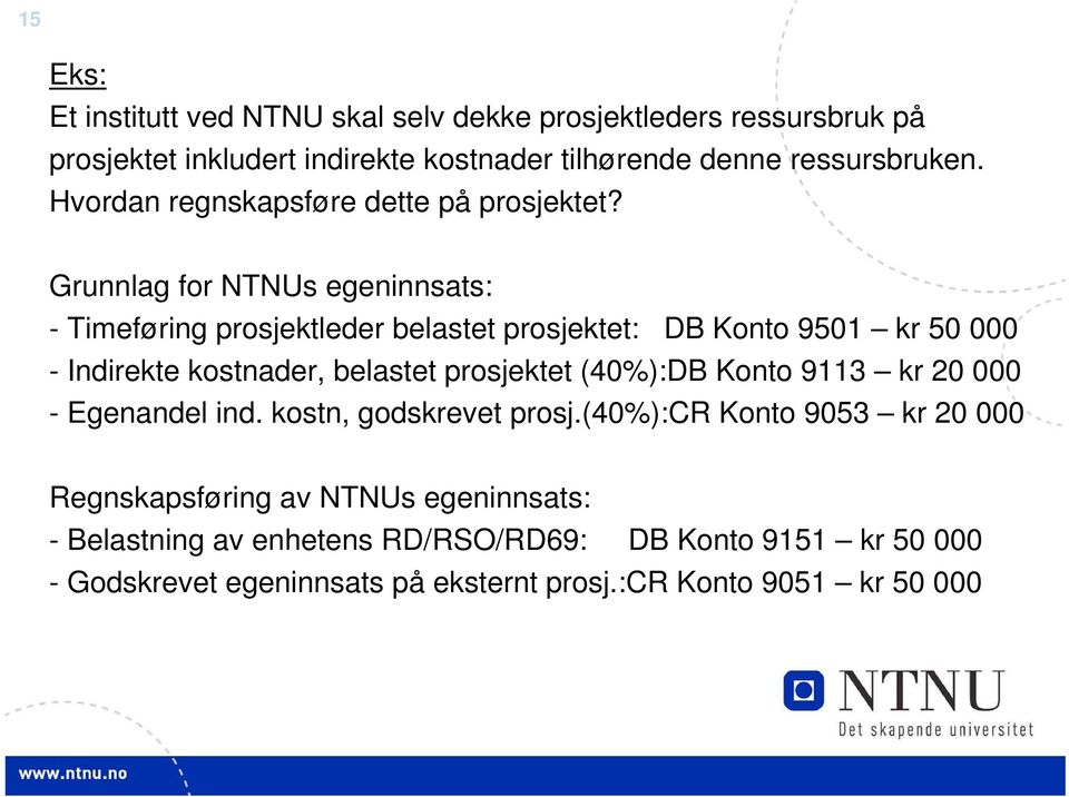 Grunnlag for NTNUs egeninnsats: - Timeføring prosjektleder belastet prosjektet: DB Konto 9501 kr 50 000 - Indirekte kostnader, belastet prosjektet