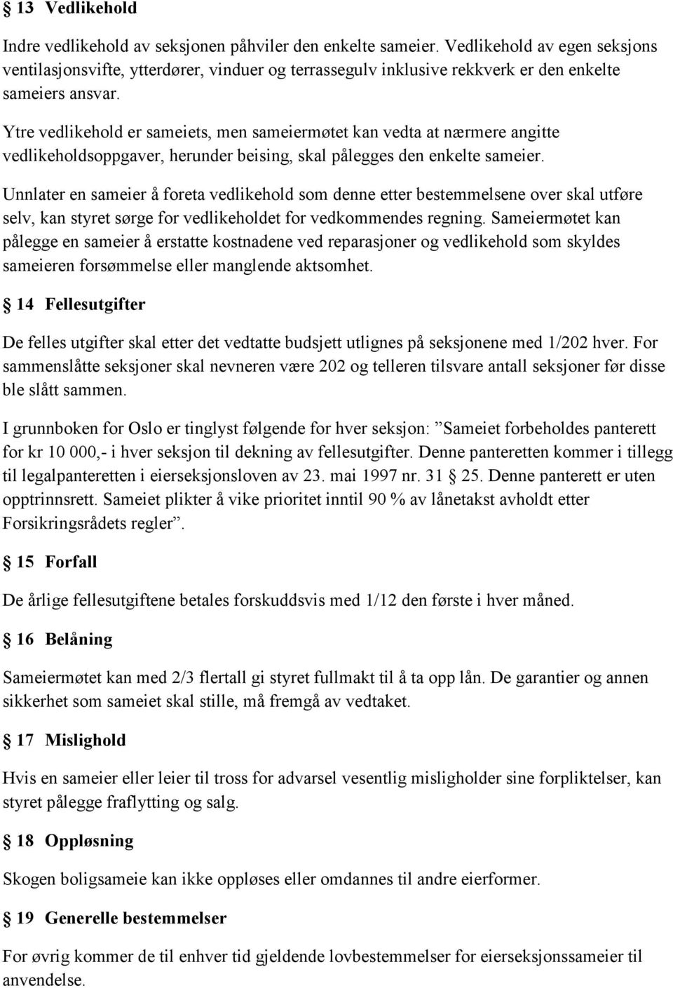 Ytre vedlikehold er sameiets, men sameiermøtet kan vedta at nærmere angitte vedlikeholdsoppgaver, herunder beising, skal pålegges den enkelte sameier.