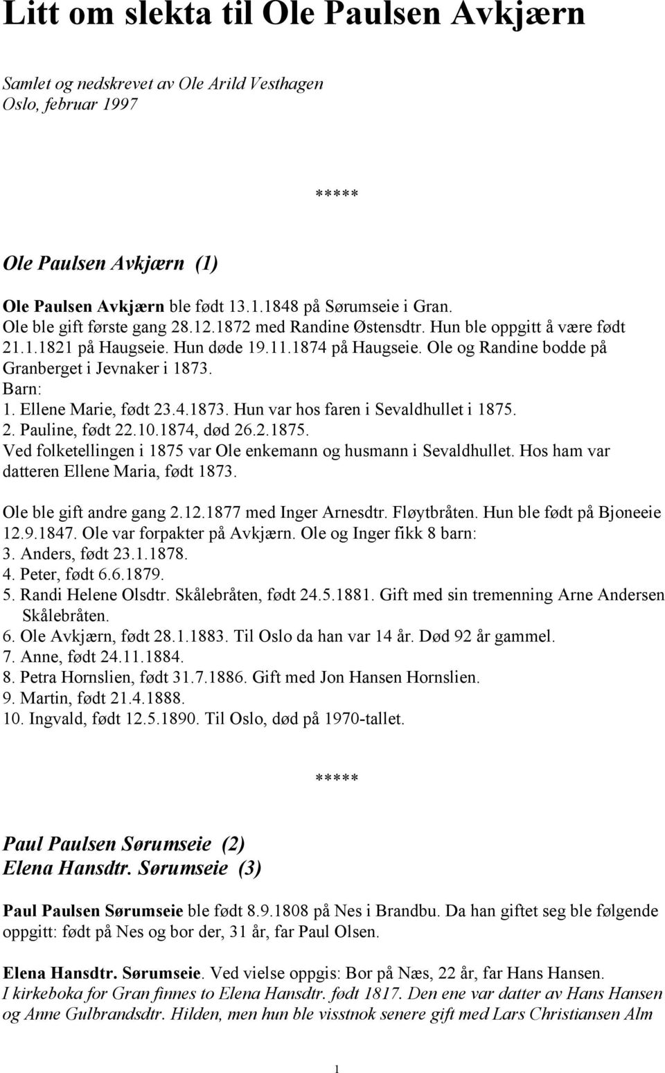 4.1873. Hun var hos faren i Sevaldhullet i 1875. 2. Pauline, født 22.10.1874, død 26.2.1875. Ved folketellingen i 1875 var Ole enkemann og husmann i Sevaldhullet.