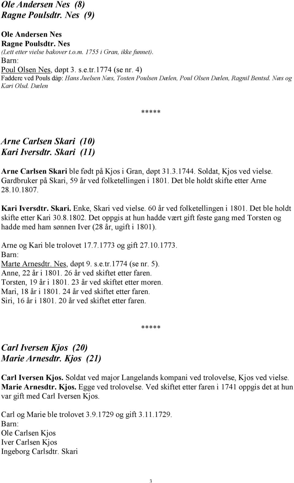 Skari (11) Arne Carlsen Skari ble født på Kjos i Gran, døpt 31.3.1744. Soldat, Kjos ved vielse. Gardbruker på Skari, 59 år ved folketellingen i 1801. Det ble holdt skifte etter Arne 28.10.1807.