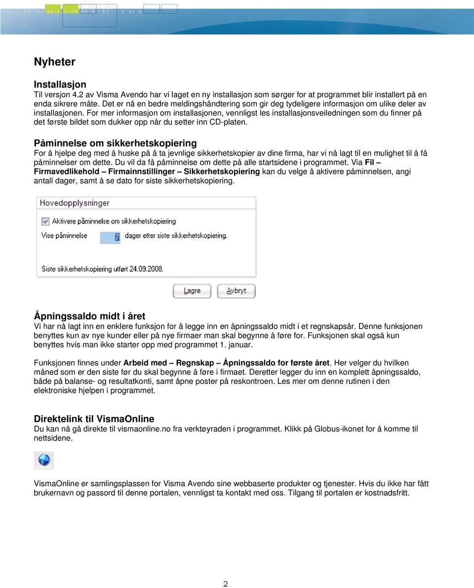 For mer informasjon om installasjonen, vennligst les installasjonsveiledningen som du finner på det første bildet som dukker opp når du setter inn CD-platen.