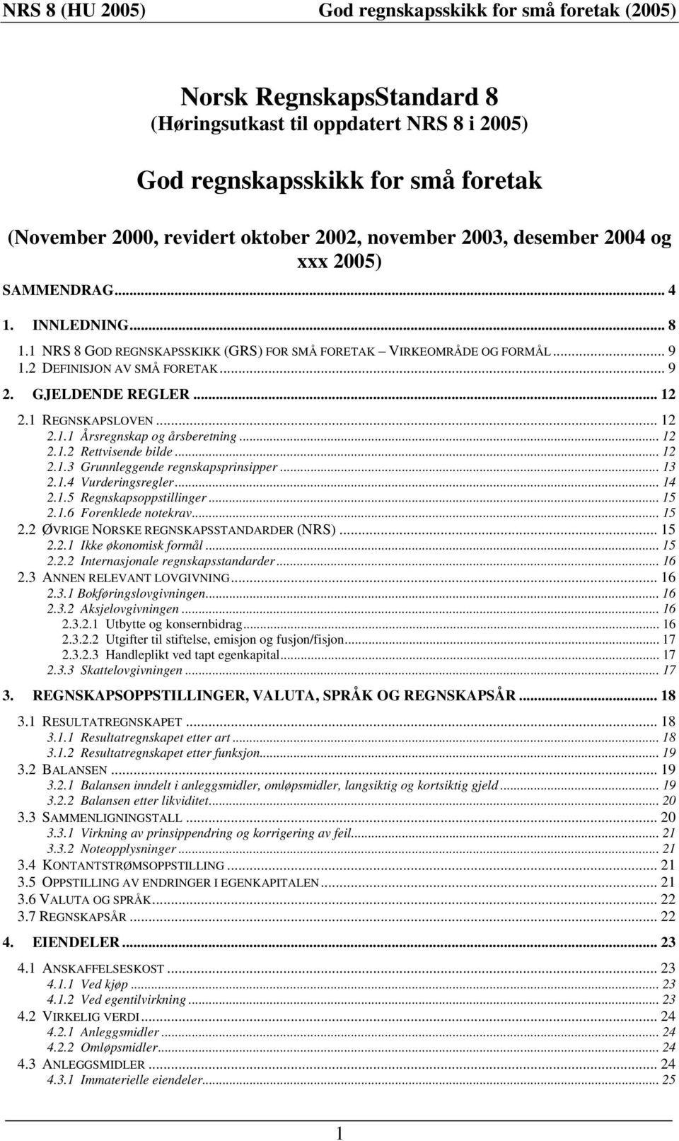 .. 12 2.1.2 Rettvisende bilde... 12 2.1.3 Grunnleggende regnskapsprinsipper... 13 2.1.4 Vurderingsregler... 14 2.1.5 Regnskapsoppstillinger... 15 2.1.6 Forenklede notekrav... 15 2.2 ØVRIGE NORSKE REGNSKAPSSTANDARDER (NRS).