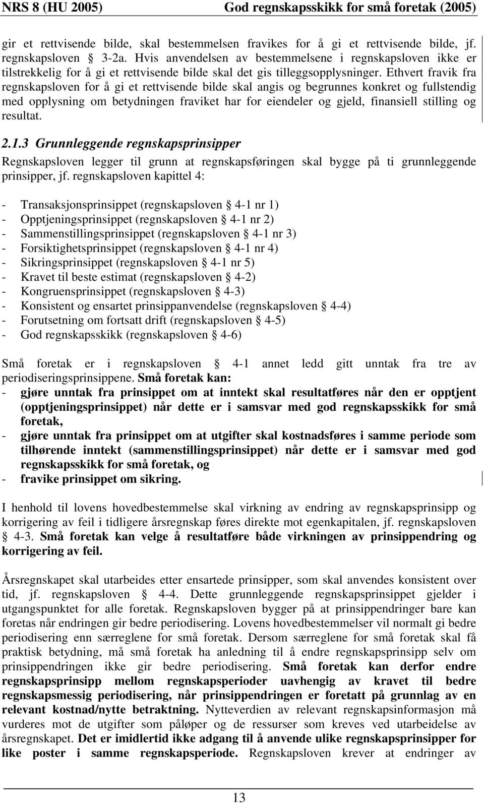 Ethvert fravik fra regnskapsloven for å gi et rettvisende bilde skal angis og begrunnes konkret og fullstendig med opplysning om betydningen fraviket har for eiendeler og gjeld, finansiell stilling