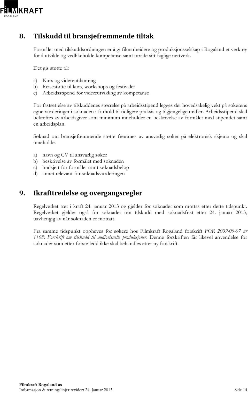 Det gis støtte til: a) Kurs og videreutdanning b) Reisestøtte til kurs, workshops og festivaler c) Arbeidsstipend for videreutvikling av kompetanse For fastsettelse av tilskuddenes størrelse på