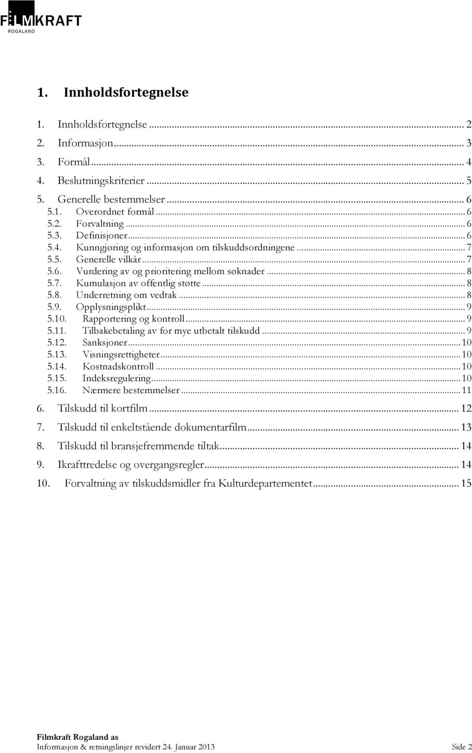 .. 8 5.9. Opplysningsplikt... 9 5.10. Rapportering og kontroll... 9 5.11. Tilbakebetaling av for mye utbetalt tilskudd... 9 5.12. Sanksjoner... 10 5.13. Visningsrettigheter... 10 5.14.