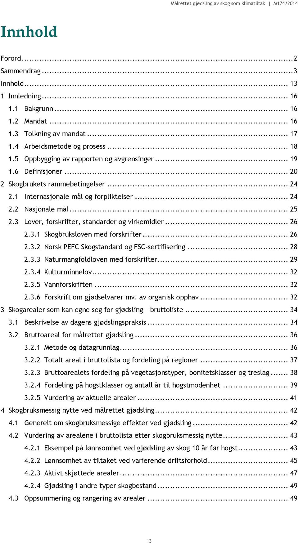 3 Lover, forskrifter, standarder og virkemidler... 26 2.3.1 Skogbruksloven med forskrifter... 26 2.3.2 Norsk PEFC Skogstandard og FSC-sertifisering... 28 2.3.3 Naturmangfoldloven med forskrifter.