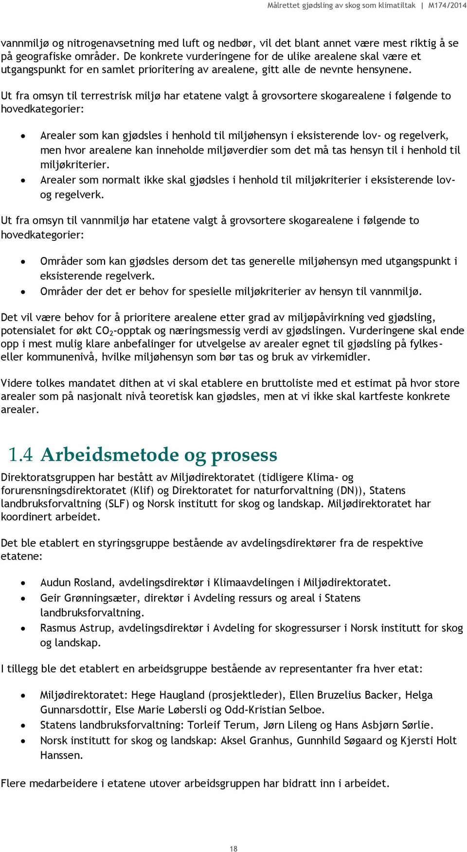 Ut fra omsyn til terrestrisk miljø har etatene valgt å grovsortere skogarealene i følgende to hovedkategorier: Arealer som kan gjødsles i henhold til miljøhensyn i eksisterende lov- og regelverk, men