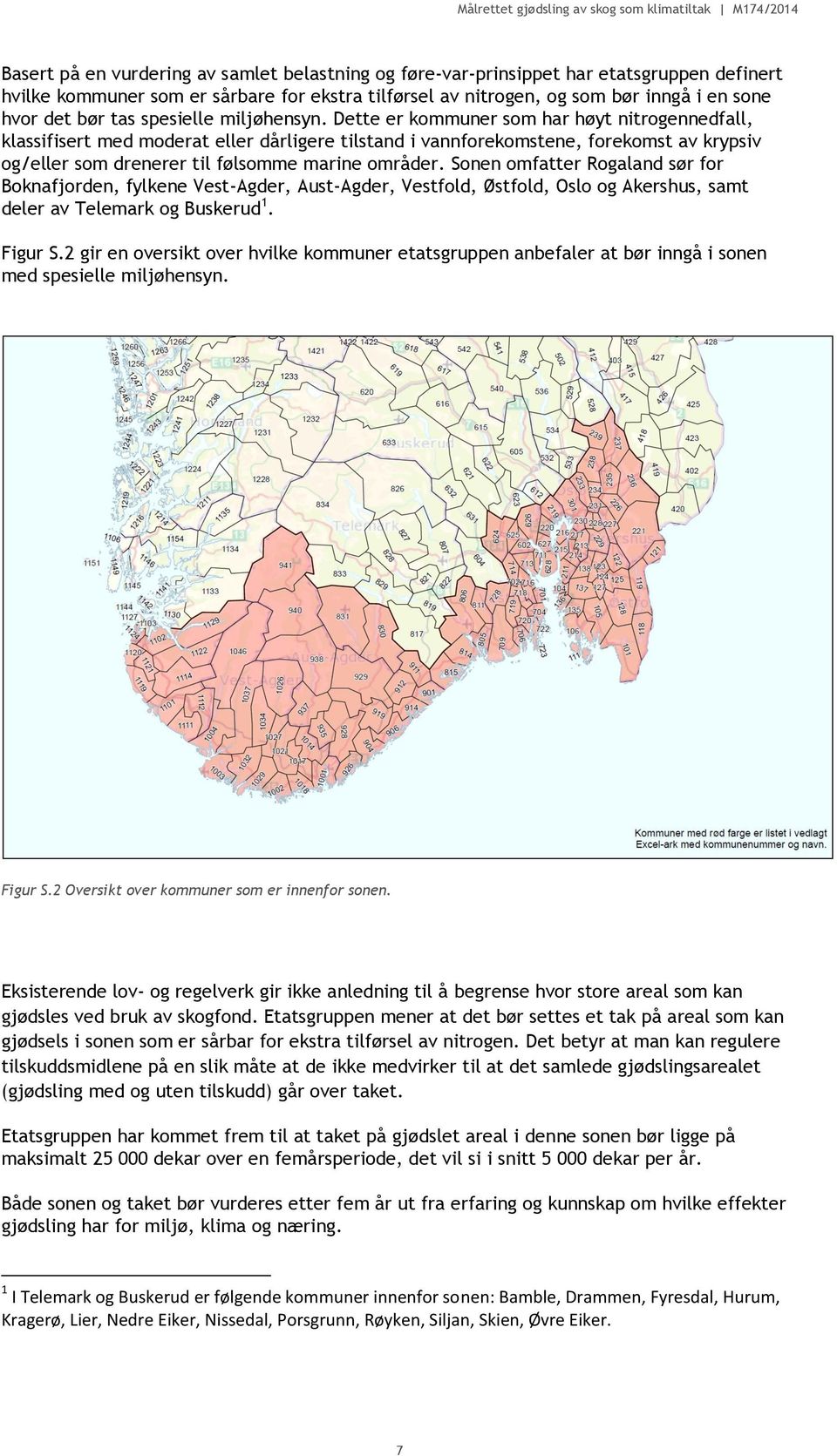 Dette er kommuner som har høyt nitrogennedfall, klassifisert med moderat eller dårligere tilstand i vannforekomstene, forekomst av krypsiv og/eller som drenerer til følsomme marine områder.