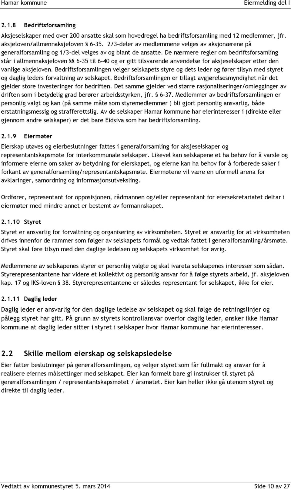 De nærmere regler om bedriftsforsamling står i allmennaksjeloven 6-35 til 6-40 og er gitt tilsvarende anvendelse for aksjeselskaper etter den vanlige aksjeloven.