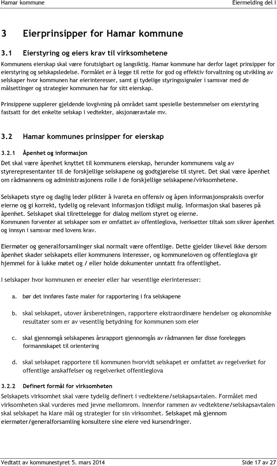 Formålet er å legge til rette for god og effektiv forvaltning og utvikling av selskaper hvor kommunen har eierinteresser, samt gi tydelige styringssignaler i samsvar med de målsettinger og strategier