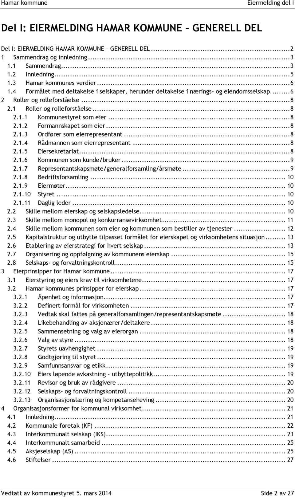 .. 8 2.1.2 Formannskapet som eier... 8 2.1.3 Ordfører som eierrepresentant... 8 2.1.4 Rådmannen som eierrepresentant... 8 2.1.5 Eiersekretariat... 8 2.1.6 Kommunen som kunde/bruker... 9 2.1.7 Representantskapsmøte/generalforsamling/årsmøte.