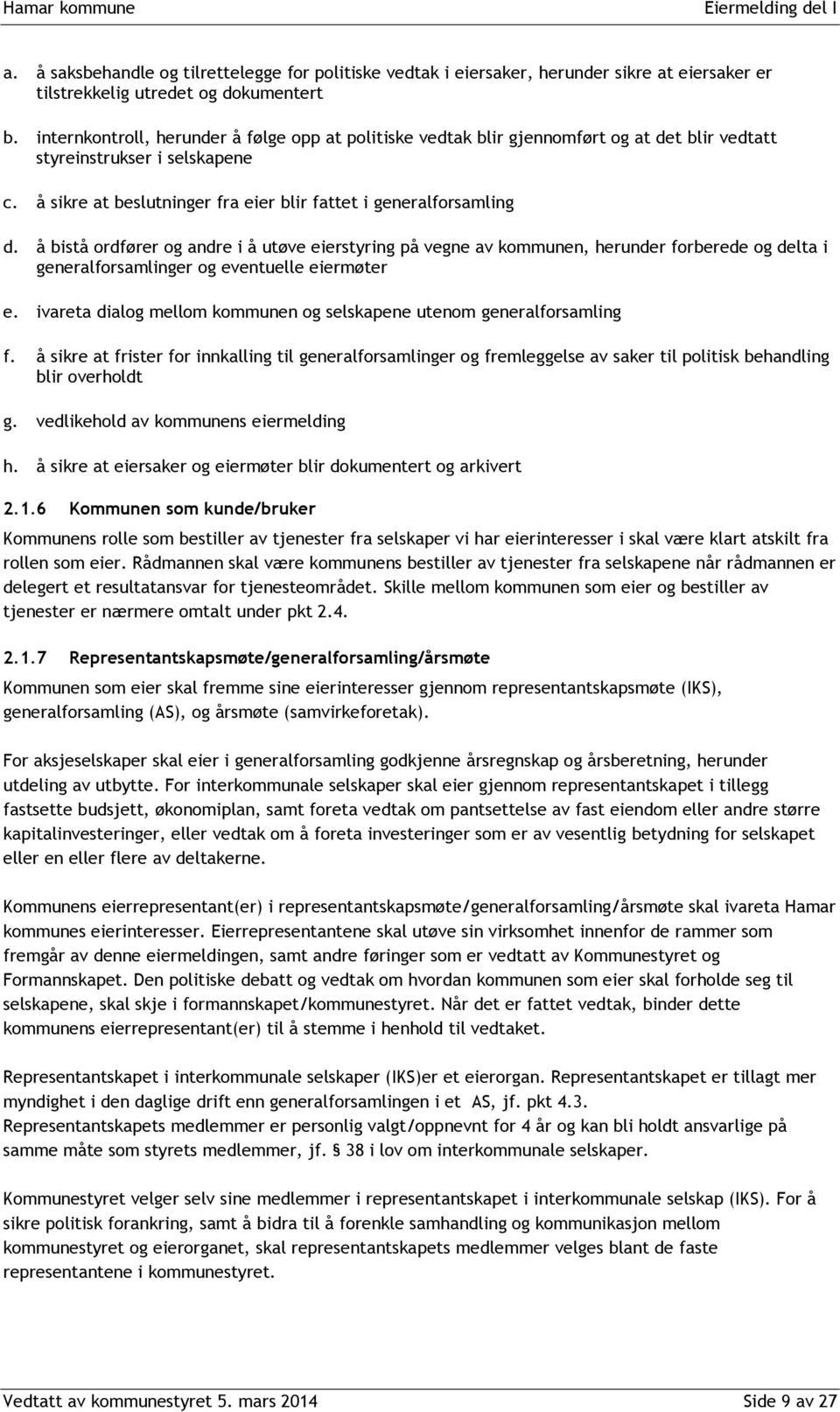 å bistå ordfører og andre i å utøve eierstyring på vegne av kommunen, herunder forberede og delta i generalforsamlinger og eventuelle eiermøter e.