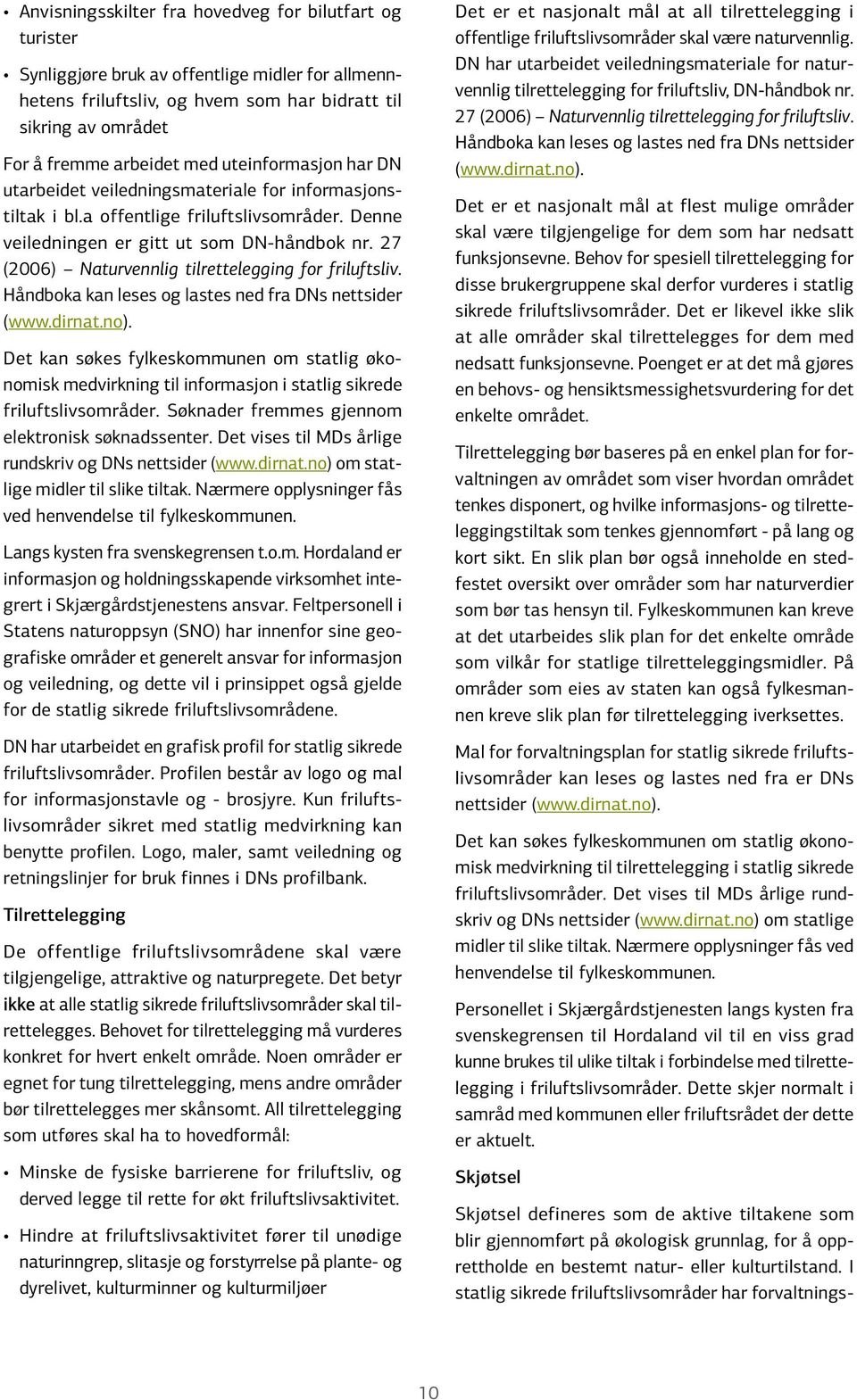 27 (2006) Naturvennlig tilrettelegging for friluftsliv. Håndboka kan leses og lastes ned fra DNs nettsider (www.dirnat.no).