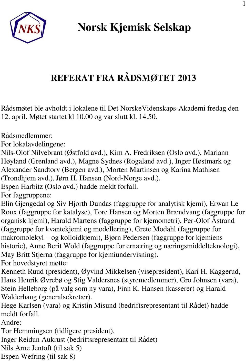 ), Inger Høstmark og Alexander Sandtorv (Bergen avd.), Morten Martinsen og Karina Mathisen (Trondhjem avd.), Jørn H. Hansen (Nord-Norge avd.). Espen Harbitz (Oslo avd.) hadde meldt forfall.