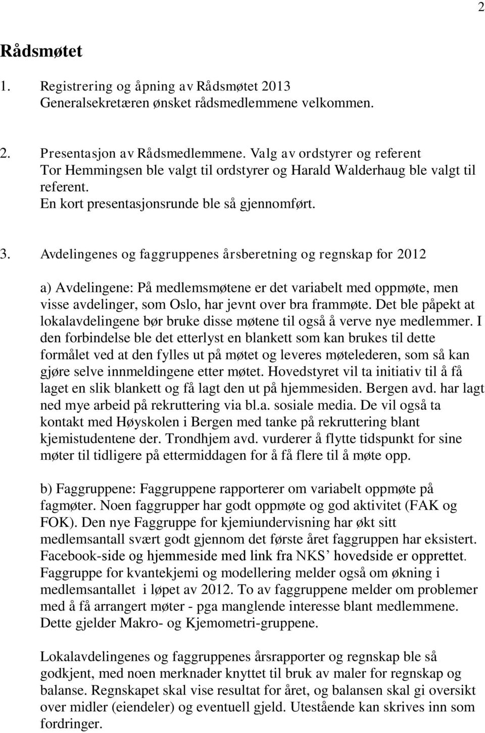 Avdelingenes og faggruppenes årsberetning og regnskap for 2012 a) Avdelingene: På medlemsmøtene er det variabelt med oppmøte, men visse avdelinger, som Oslo, har jevnt over bra frammøte.