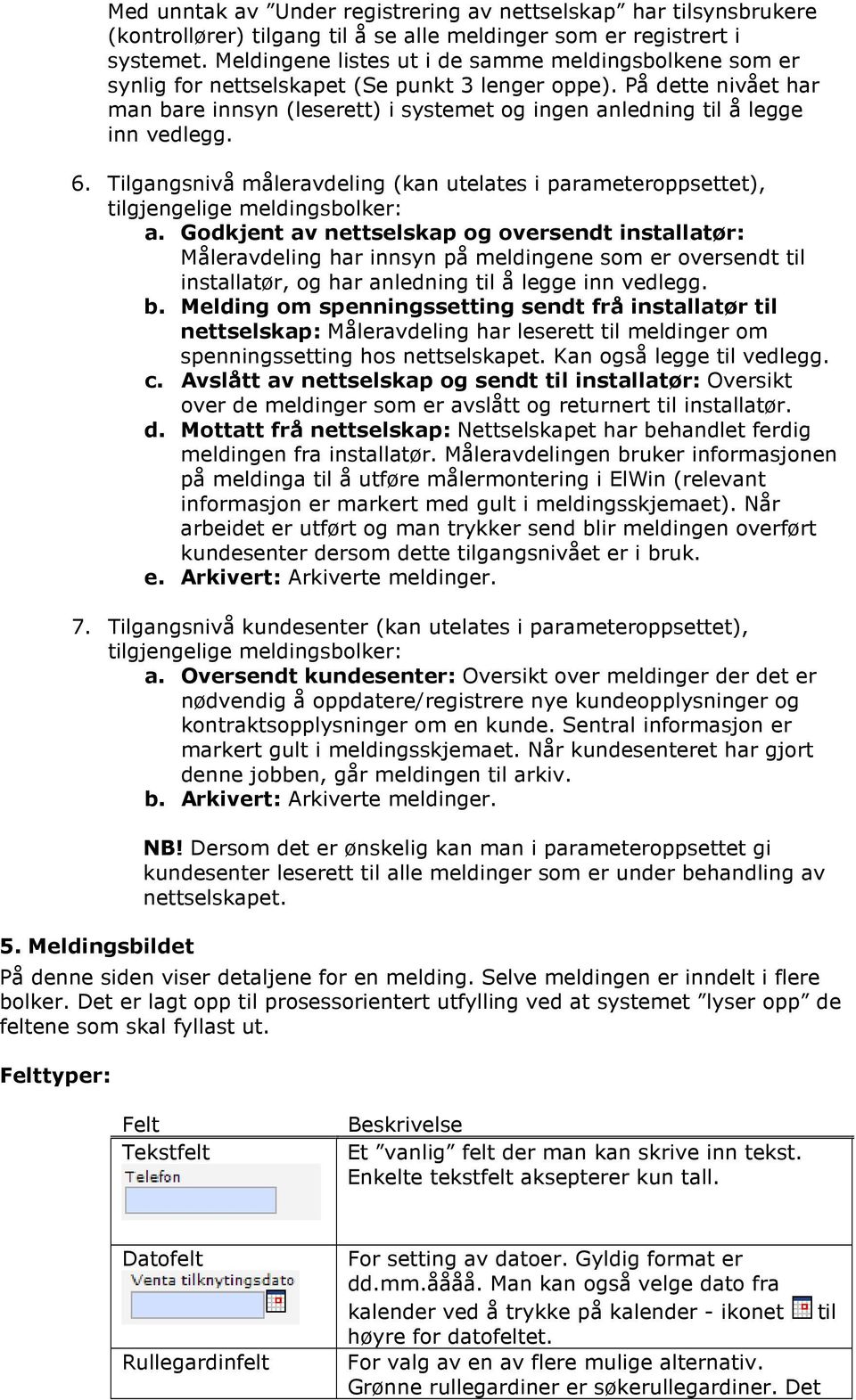 På dette nivået har man bare innsyn (leserett) i systemet og ingen anledning til å legge inn vedlegg. 6.