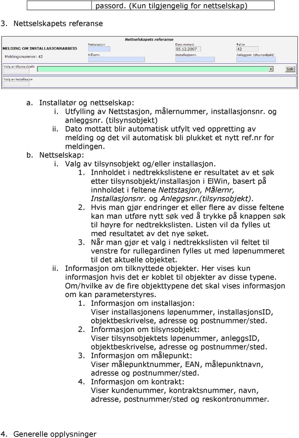 Innholdet i nedtrekkslistene er resultatet av et søk etter tilsynsobjekt/installasjon i ElWin, basert på innholdet i feltene Nettstasjon, Målernr, Installasjonsnr. og Anleggsnr.(tilsynsobjekt). 2.