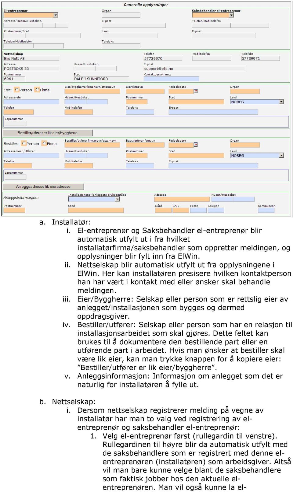 Nettselskap blir automatisk utfylt ut fra opplysningene i ElWin. Her kan installatøren presisere hvilken kontaktperson han har vært i kontakt med eller ønsker skal behandle meldingen. iii.