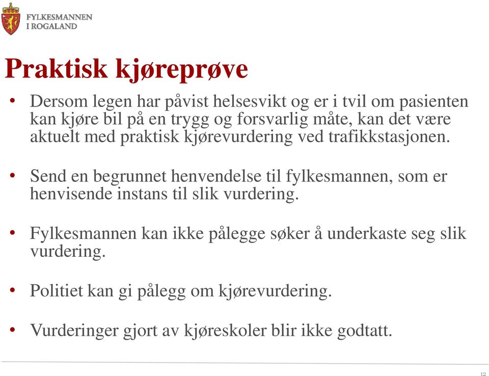 Send en begrunnet henvendelse til fylkesmannen, som er henvisende instans til slik vurdering.