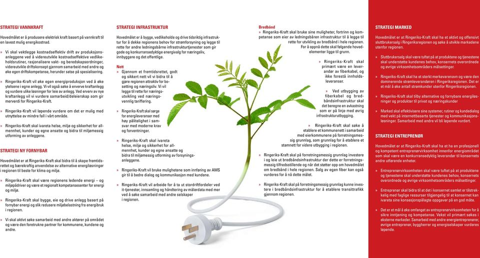 gjennom samarbeid med andre og øke egen driftskompetanse, herunder satse på spesialisering.» Ringeriks-Kraft vil øke egen energiproduksjon ved å øke ytelsene i egne anlegg.