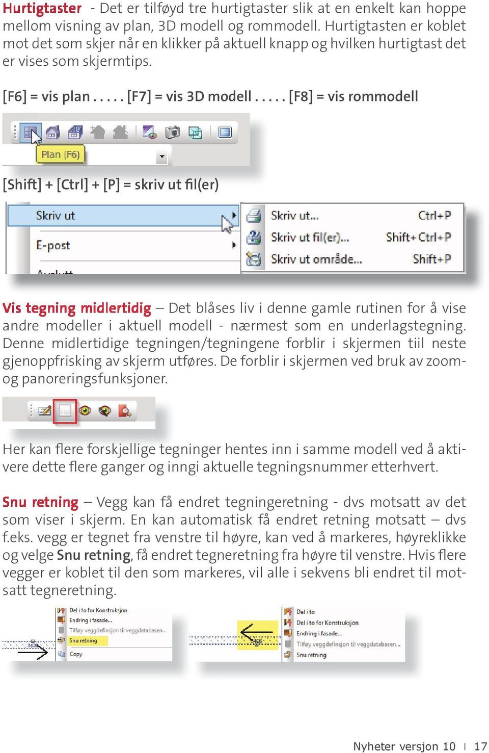 .... [F8] = vis rommodell [Shift] + [Ctrl] + [P] = skriv ut fil(er) Vis tegning midlertidig Det blåses liv i denne gamle rutinen for å vise andre modeller i aktuell modell - nærmest som en