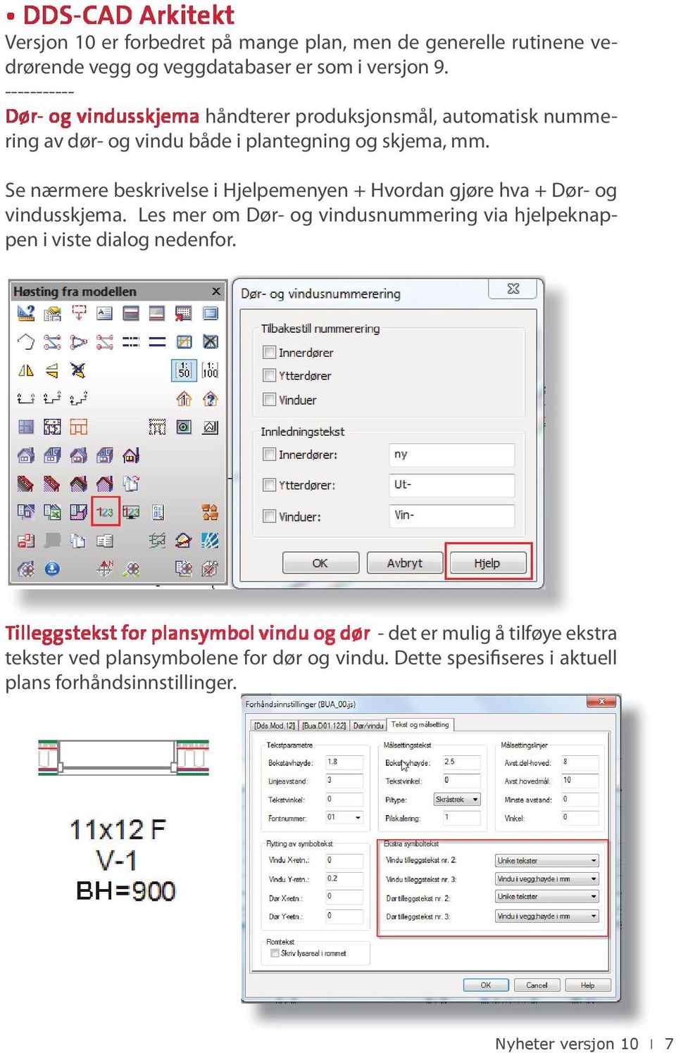 Se nærmere beskrivelse i Hjelpemenyen + Hvordan gjøre hva + Dør- og vindusskjema.