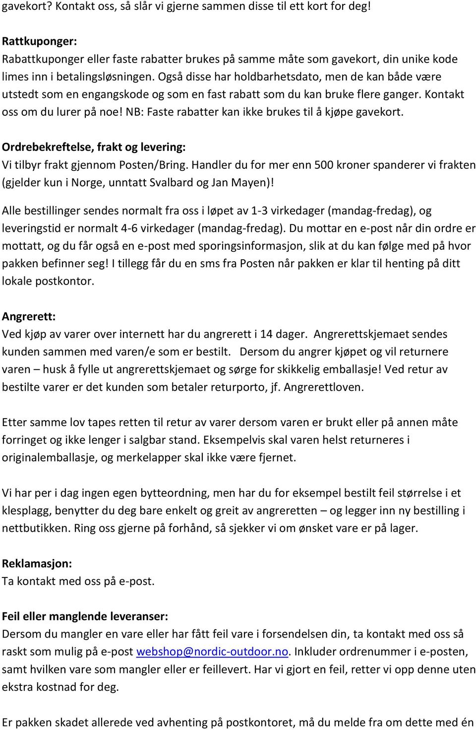 Også disse har holdbarhetsdato, men de kan både være utstedt som en engangskode og som en fast rabatt som du kan bruke flere ganger. Kontakt oss om du lurer på noe!