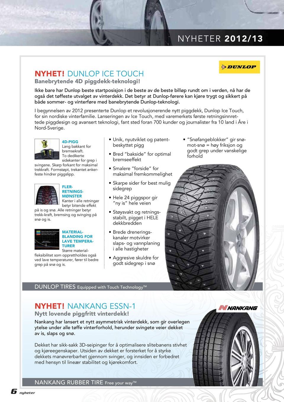 Det betyr at Dunlop-førere kan kjøre trygt og sikkert på både sommer- og vinterføre med banebrytende Dunlop-teknologi.
