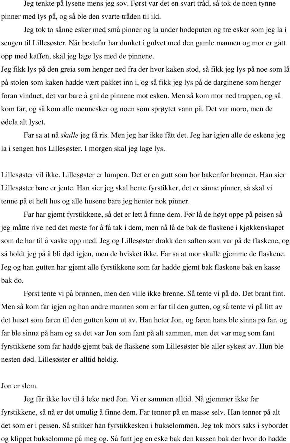 Når bestefar har dunket i gulvet med den gamle mannen og mor er gått opp med kaffen, skal jeg lage lys med de pinnene.