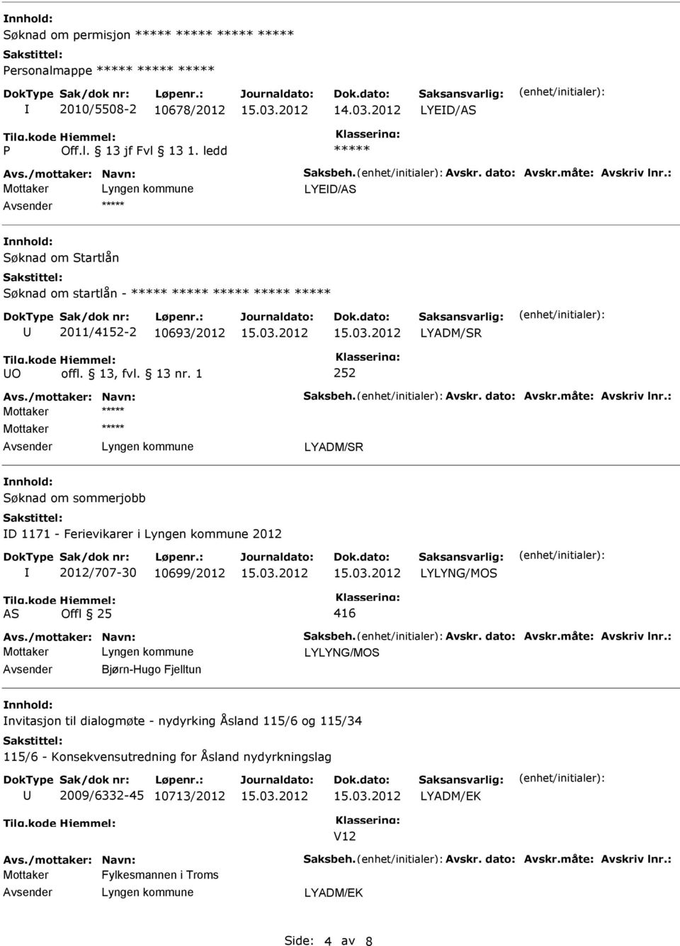 : Mottaker Mottaker LYADM/SR Søknad om sommerjobb D 1171 - Ferievikarer i 2012 2012/707-30 10699/2012 LYLYNG/MOS AS Offl 25 416 Avs./mottaker: Navn: Saksbeh. Avskr. dato: Avskr.