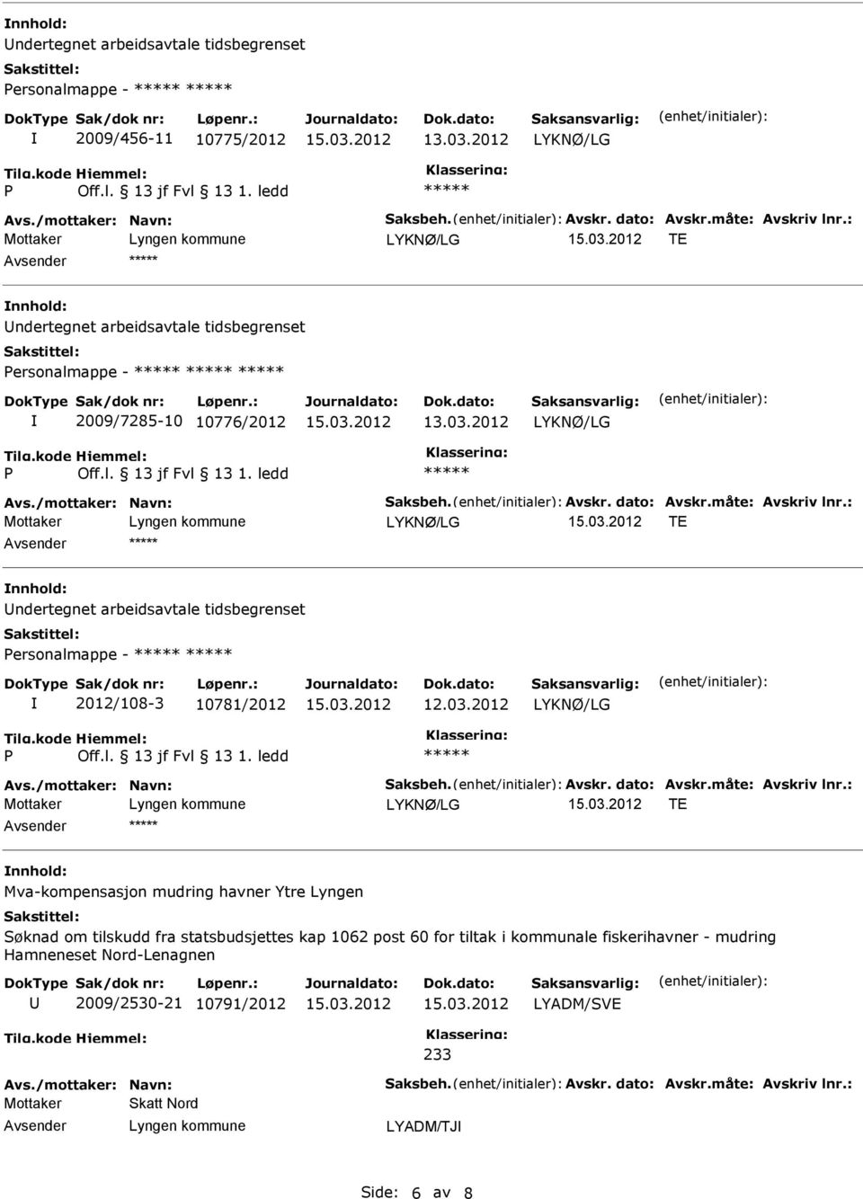 : TE ndertegnet arbeidsavtale tidsbegrenset ersonalmappe - 2012/108-3 10781/2012 12.03.2012 Avs./mottaker: Navn: Saksbeh. Avskr. dato: Avskr.måte: Avskriv lnr.