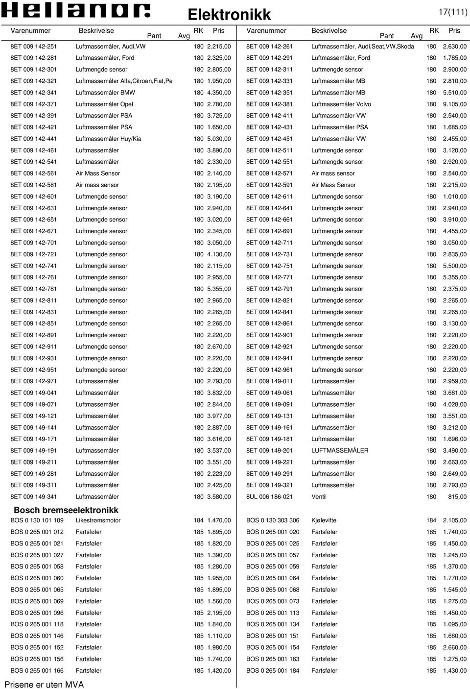 900,00 8ET 009 142-321 Luftmassemåler Alfa,Citroen,Fiat,Pe 180 1.950,00 8ET 009 142-331 Luftmassemåler MB 180 2.810,00 8ET 009 142-341 Luftmassemåler BMW 180 4.