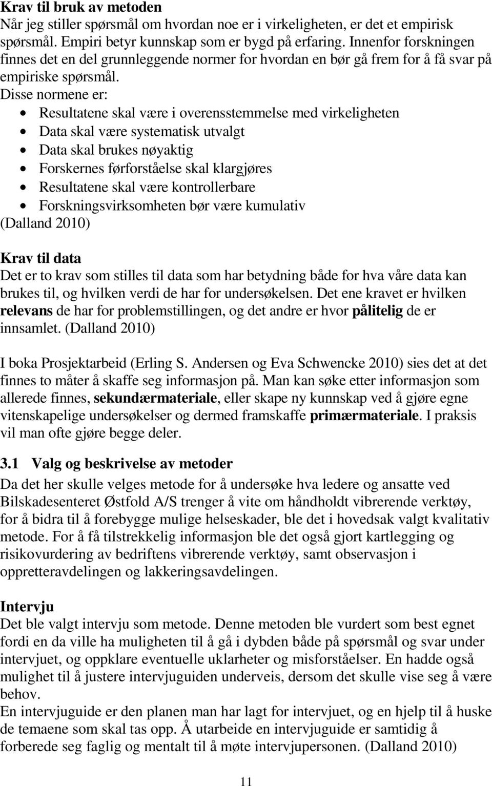 Disse normene er: Resultatene skal være i overensstemmelse med virkeligheten Data skal være systematisk utvalgt Data skal brukes nøyaktig Forskernes førforståelse skal klargjøres Resultatene skal